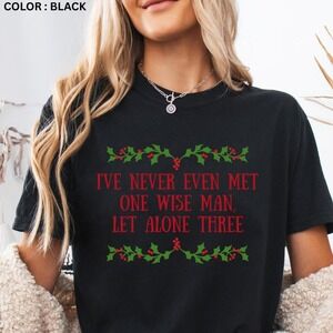 Funny Christmas Shirt – I’ve Never Met One Wise Man Let Alone Three Black